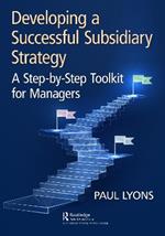 Developing a Successful Subsidiary Strategy: A Step-by-Step Toolkit for Managers