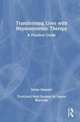 Transforming Lives with Hypnosystemic Therapy: A Practical Guide - Stefan Hammel - cover