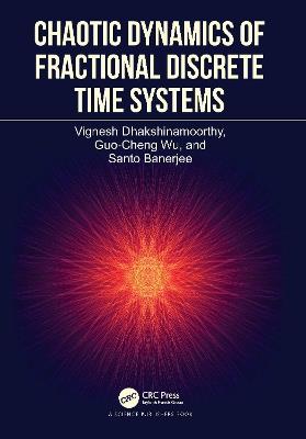 Chaotic Dynamics of Fractional Discrete Time Systems - Vignesh Dhakshinamoorthy,Guo-Cheng Wu,Santo Banerjee - cover