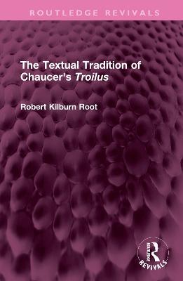 The Textual Tradition of Chaucer's Troilus - Robert Kilburn Root - cover