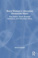 Black Women's Liberation Movement Music: Soul Sisters, Black Feminist Funksters, and Afro-Disco Divas