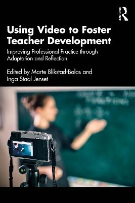Using Video to Foster Teacher Development: Improving Professional Practice through Adaptation and Reflection - cover