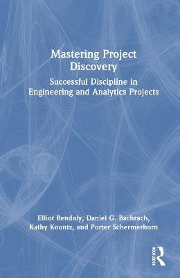 Mastering Project Discovery: Successful Discipline in Engineering and Analytics Projects - Elliot Bendoly,Daniel Bachrach,Kathy Koontz - cover