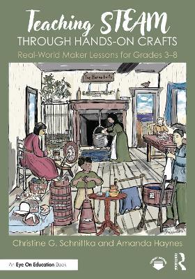 Teaching STEAM Through Hands-On Crafts: Real-World Maker Lessons for Grades 3-8 - Christine G. Schnittka,Amanda Haynes - cover