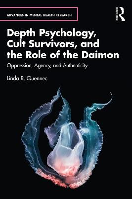 Depth Psychology, Cult Survivors, and the Role of the Daimon: Oppression, Agency, and Authenticity - Linda R. Quennec - cover