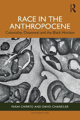 Race in the Anthropocene: Coloniality, Disavowal and the Black Horizon - Farai Chipato,David Chandler - cover