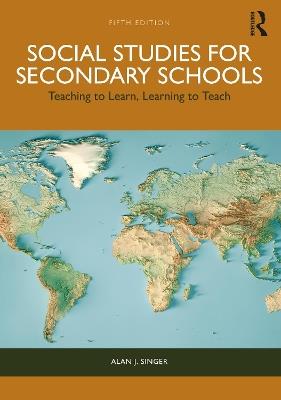 Social Studies for Secondary Schools: Teaching to Learn, Learning to Teach - Alan J. Singer - cover