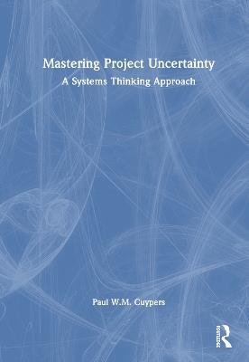 Mastering Project Uncertainty: A Systems Thinking Approach - Paul Cuypers - cover