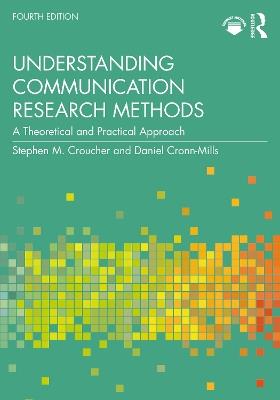 Understanding Communication Research Methods: A Theoretical and Practical Approach - Stephen M. Croucher,Daniel Cronn-Mills - cover