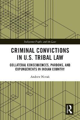 Criminal Convictions in U.S. Tribal Law: Collateral Consequences, Pardons, and Expungements in Indian Country - Andrew Novak - cover