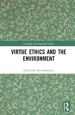 Virtue Ethics and the Environment - Dominika Dzwonkowska - cover