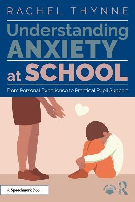 Understanding Anxiety at School: From Personal Experience to Practical Pupil Support - Rachel Thynne - cover