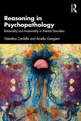 Reasoning in Psychopathology: Rationality and Irrationality in Mental Disorders - Valentina Cardella,Amelia Gangemi - cover