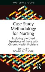 Case Study Methodology for Nursing: Exploring the Lived Experience of those with Chronic Health Problems