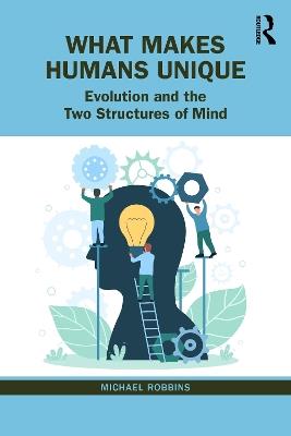 What Makes Humans Unique: Evolution and the Two Structures of Mind - Michael Robbins - cover