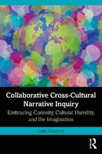 Collaborative Cross-Cultural Narrative Inquiry: Embracing Curiosity, Cultural Humility, and the Imagination