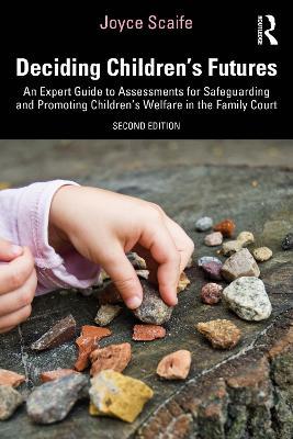 Deciding Children's Futures: An Expert Guide to Assessments for Safeguarding and Promoting Children's Welfare in the Family Court - Joyce Scaife - cover