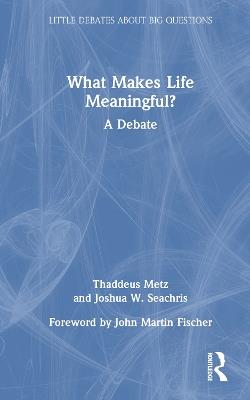 What Makes Life Meaningful?: A Debate - Thaddeus Metz,Joshua W. Seachris - cover