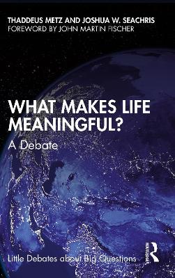 What Makes Life Meaningful?: A Debate - Thaddeus Metz,Joshua W. Seachris - cover