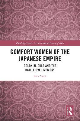 Comfort Women of the Japanese Empire: Colonial Rule and the Battle over Memory - Park Yuha - cover