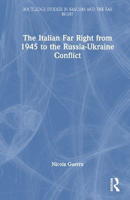 The Italian Far Right from 1945 to the Russia-Ukraine Conflict - Nicola Guerra - cover