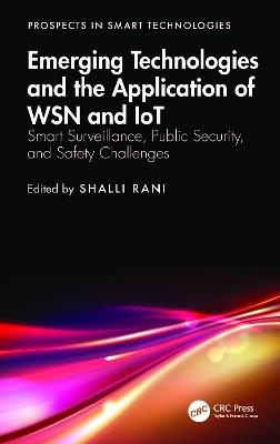 Emerging Technologies and the Application of WSN and IoT: Smart Surveillance, Public Security, and Safety Challenges - cover