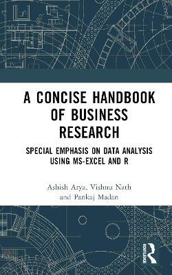 A Concise Handbook of Business Research: Special Emphasis on Data Analysis Using MS-Excel and R - Ashish Arya,Vishnu Nath,Pankaj Madan - cover