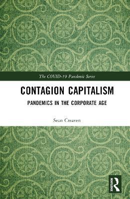 Contagion Capitalism: Pandemics in the Corporate Age - Sean Creaven - cover