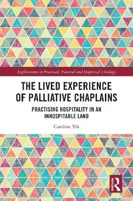 The Lived Experience of Palliative Chaplains: Practising Hospitality in an Inhospitable Land - Caroline Yih - cover