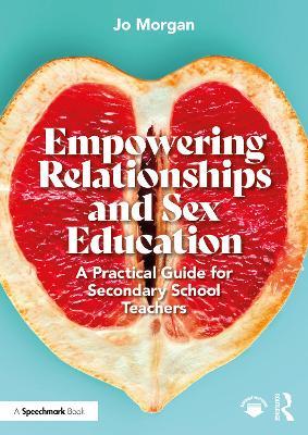 Empowering Relationships and Sex Education: A Practical Guide for Secondary School Teachers - Josephine Morgan - cover
