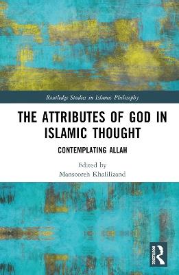 The Attributes of God in Islamic Thought: Contemplating Allah - cover