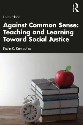 Against Common Sense: Teaching and Learning Toward Social Justice - Kevin K. Kumashiro - cover