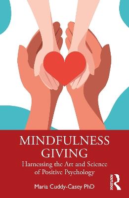 Mindfulness Giving: Harnessing the Art and Science of Positive Psychology - Maria Cuddy-Casey - cover