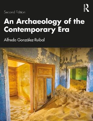 An Archaeology of the Contemporary Era - Alfredo Gonzalez-Ruibal - cover