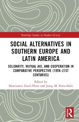 Social Alternatives in Southern Europe and Latin America: Solidarity, Mutual Aid, and Cooperation in Comparative Perspective (19th–21st Centuries) - cover