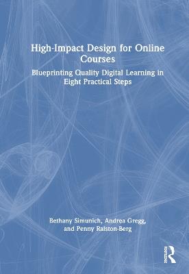 High-Impact Design for Online Courses: Blueprinting Quality Digital Learning in Eight Practical Steps - Bethany Simunich,Andrea Gregg,Penny Ralston-Berg - cover