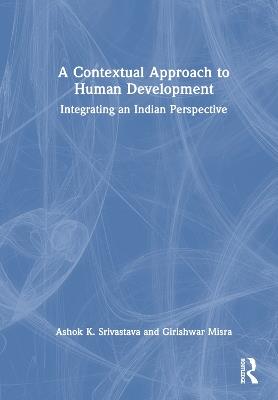 A Contextual Approach to Human Development: Integrating an Indian Perspective - Ashok K. Srivastava,Girishwar Misra - cover