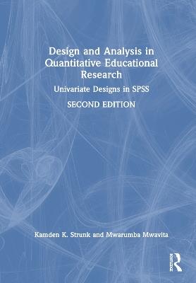 Design and Analysis in Quantitative Educational Research: Univariate Designs in SPSS - Kamden K. Strunk,Mwarumba Mwavita - cover