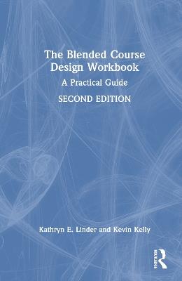 The Blended Course Design Workbook: A Practical Guide - Kathryn E. Linder,Kevin Kelly - cover