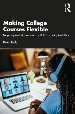 Making College Courses Flexible: Supporting Student Success Across Multiple Learning Modalities - Kevin Kelly - cover