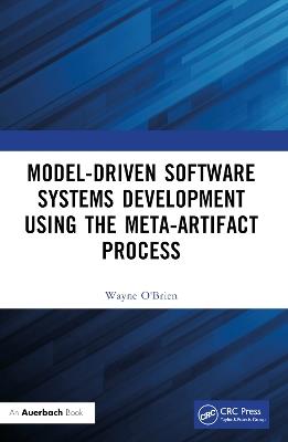 Model-Driven Software Systems Development Using the Meta-Artifact Process - Wayne O'Brien - cover