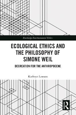 Ecological Ethics and the Philosophy of Simone Weil: Decreation for the Anthropocene - Kathryn Lawson - cover