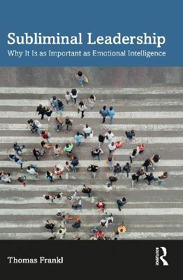 Subliminal Leadership: Why It Is as Important as Emotional Intelligence - Thomas Frankl - cover