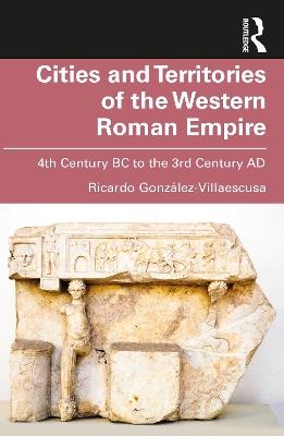 Cities and Territories of the Western Roman Empire: 4th Century BC to the 3rd Century AD - Ricardo González-Villaescusa - cover