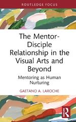 The Mentor-Disciple Relationship in the Visual Arts and Beyond: Mentoring as Human Nurturing