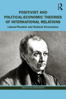 Positivist and Political-Economic Theories of International Relations: Liberal-Pluralist and Radical Dimensions - Amartya Mukhopadhyay - cover