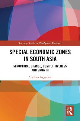 Special Economic Zones in South Asia: Structural Change, Competitiveness and Growth - Aradhna Aggarwal - cover