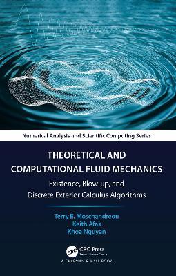 Theoretical and Computational Fluid Mechanics: Existence, Blow-up, and Discrete Exterior Calculus Algorithms - Terry E. Moschandreou,Keith Afas,Khoa Nguyen - cover