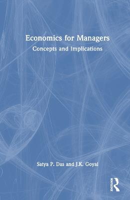 Economics for Managers: Concepts and Implications - Satya P. Das,J.K. Goyal - cover