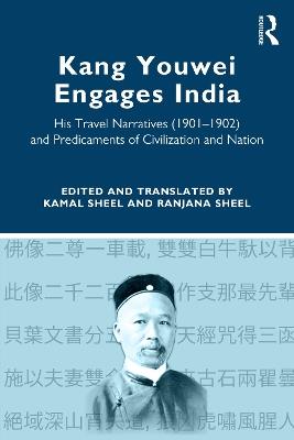 Kang Youwei Engages India: His Travel Narratives (1901–1902) and Predicaments of Civilization and Nation - Kamal Sheel,Ranjana Sheel - cover